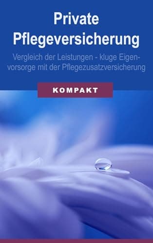 Private Pflegeversicherung: Vergleich der Leistungen - kluge Eigenvorsorge mit der Pflegezusatzversicherung