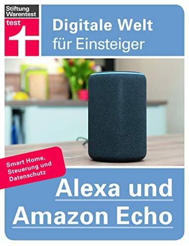 Alexa und Amazon Echo: Einrichten und Einstellen - Smart Home, Steuerung und Datenschutz | Von Stiftung Warentest (Digitale Welt für Einsteiger)