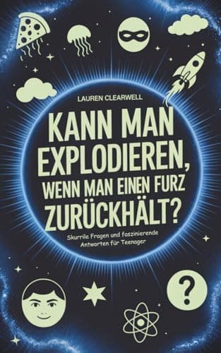 Kann man explodieren, wenn man einen Furz zurückhält?: Skurrile Fragen und faszinierende Antworten für Teenager