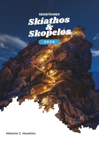 SKIATHOS & SKOPELOS REISEFÜHRER 2026: Erkunden Sie Griechenlands nördliche Sporaden: Insidertipps, malerische Fähren, versteckte Strände, Wanderwege, ... der ausgetretenen Pfade (detaillierte Karte).