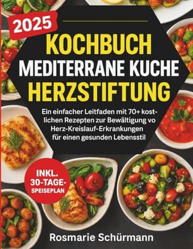 Kochbuch Mediterrane Kuche Herzstiftung: Ein einfacher Leitfaden mit 70+ kostlichen Rezepten zur Bewaltigung von Herz-Kreislauf-Erkrankungen für einen gesunden Lebensstil
