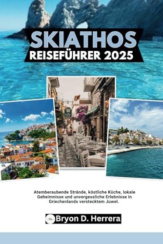 Skiathos Reiseführer 2025: Atemberaubende Strände, köstliche Küche, lokale Geheimnisse und unvergessliche Erlebnisse im versteckten Juwel Griechenlands