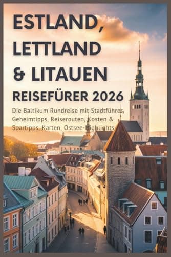 Estland, Lettland & Litauen Reiseführer 2026: Die Baltikum Rundreise mit Stadtführer, Geheimtipps, Reiserouten, Kosten & Spartipps, Karten, Ostsee-Highlights