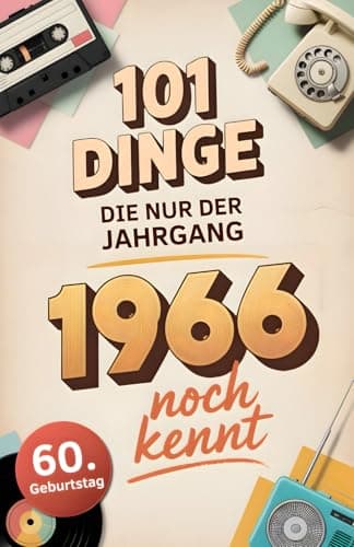 101 Dinge, die nur der Jahrgang 1966 noch kennt: Eine Zeitreise in dein Geburtsjahr – Das besondere Geschenk zum Geburtstag