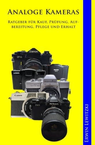 Analoge Kameras - Ratgeber für Kauf, Prüfung, Aufbereitung, Pflege und Erhalt: Analoge Kameras - Ratgeber für Kauf, Prüfung, Aufbereitung, Pflege und Erhalt