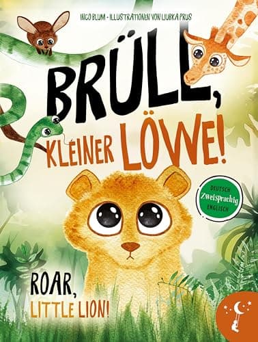 Brüll, kleiner Löwe - Roar, Little Lion: Zweisprachig in Deutsch und Englisch über Identität und Selbstvertrauen (Kleine Leute Bücher. Zweisprachige Geschichten für Kinder)