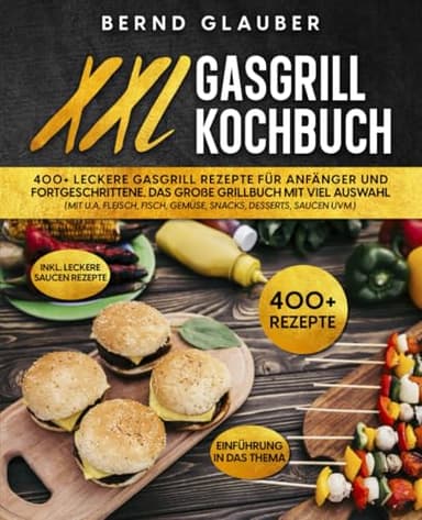 XXL Gasgrill Kochbuch: 400+ leckere Gasgrill Rezepte für Anfänger und Fortgeschrittene. Das große Grillbuch mit viel Auswahl (mit u.a. Fleisch, Fisch, Gemüse, Snacks, Desserts, Saucen uvm.)