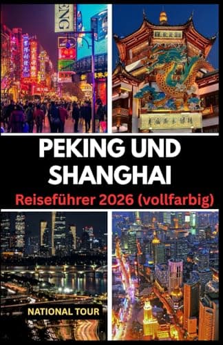 Peking und Shanghai Reiseführer 2026 (vollfarbig): Entdecken Sie Haidian, Pudong New Area und darüber hinaus mit lokalen Einblicken, kulturellen ... für Ihre Reise durch Peking und Shanghai
