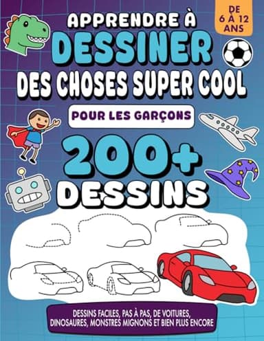 Apprendre à Dessiner Des Choses Super Cool - Pour Garçons de 6 à 12 ans: plus de 200 dessins, pas à pas, de voitures, dinosaures, monstres mignons et bien plus encore
