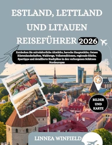 ESTLAND, LETTLAND UND LITAUEN REISEFÜHRER 2026: Entdecken Sie mittelalterliche Altstädte, barocke Hauptstädte, Ostsee Küstenlandschaften, Waldwege, ... Stadtpläne in den verborgenen Schätzen Nor...