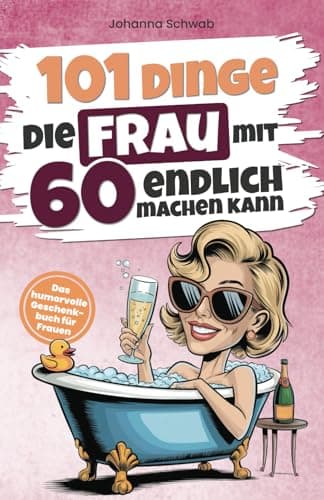 101 Dinge, die Frau mit 60 endlich machen kann: Das humorvolle Geschenkbuch für Frauen zum 60. Geburtstag mit Witz, Charme und Ironie (101 Dinge, die man jetzt endlich machen kann)